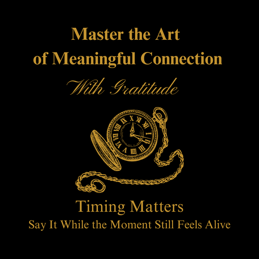 Timing Matters – Say It While the Moment Still Feels Alive