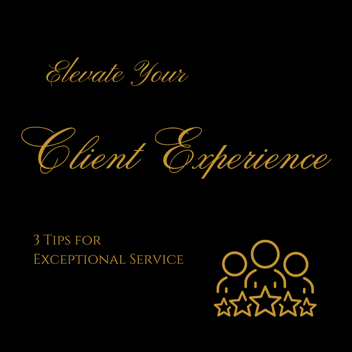 Elevate Your Client Experience: 3 Tips for Exceptional Service