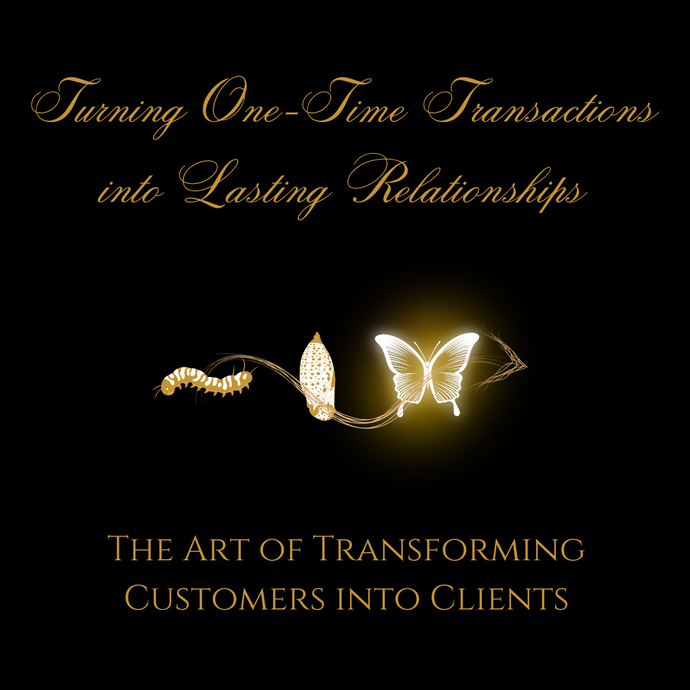 Turning One-Time Transactions into Lasting Relationships: The Art of Transforming Customers into Clients