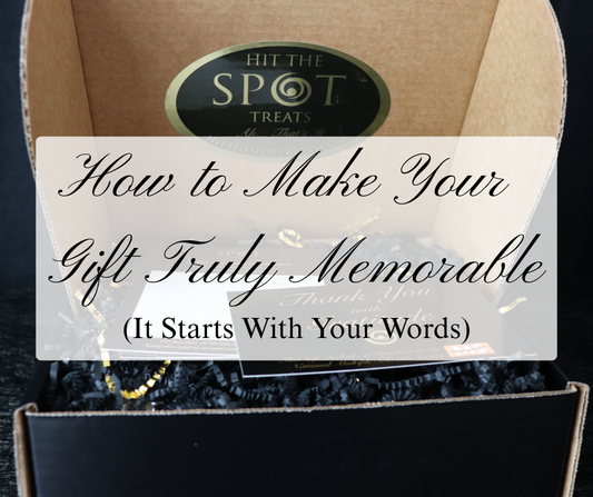 How to Make Your Gift Truly Memorable: It Starts with Your Words